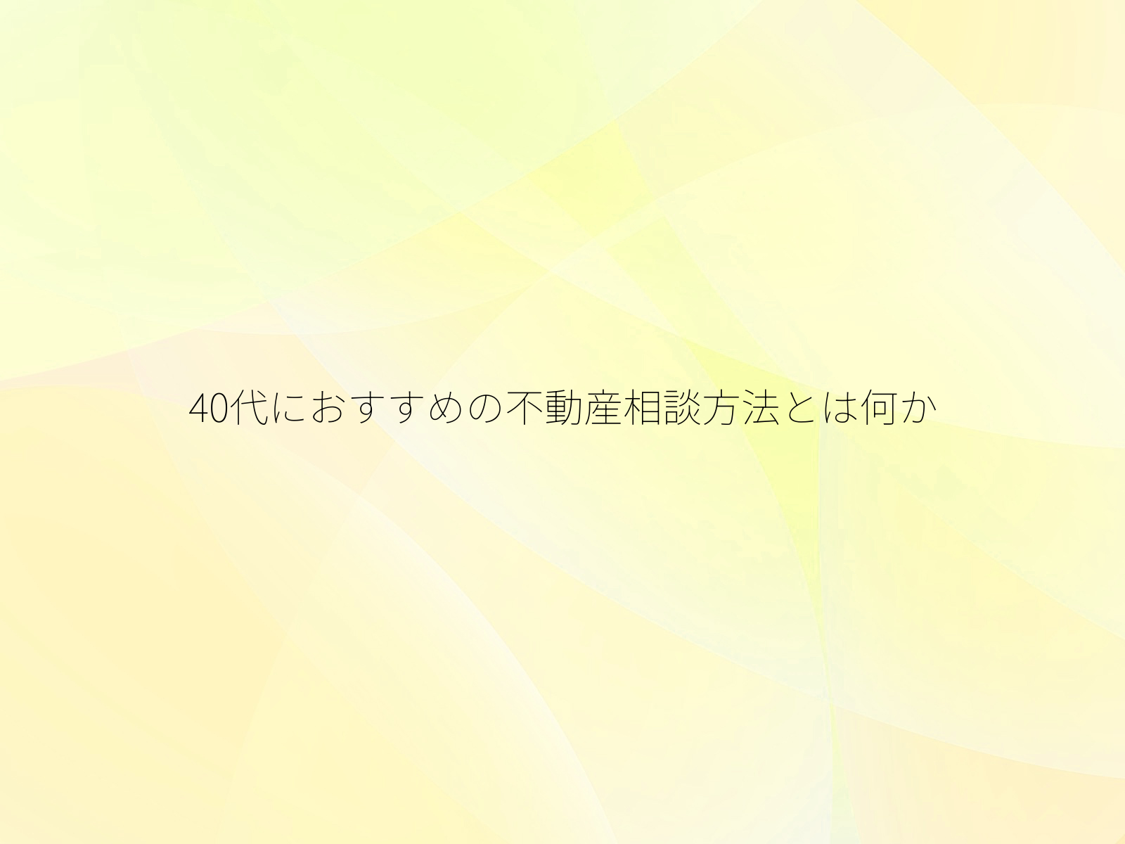 40代におすすめの不動産相談方法とは何か