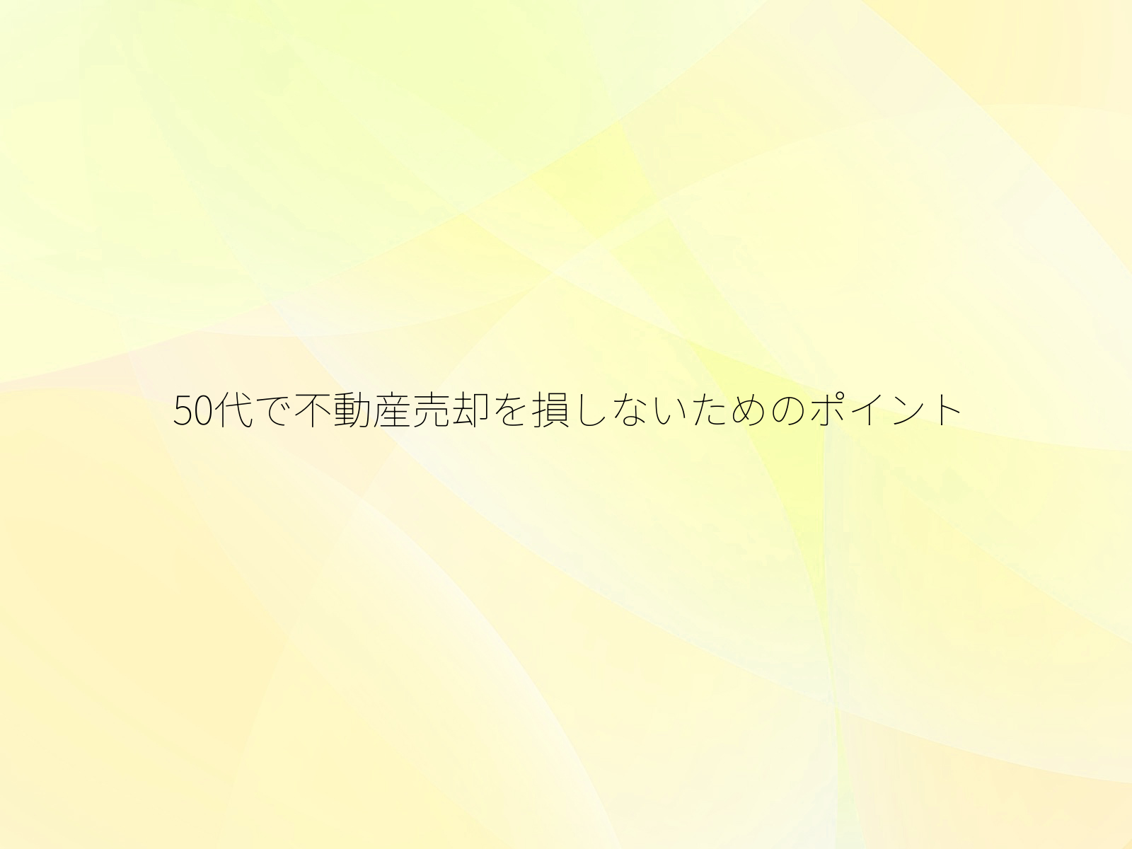 50代で不動産売却を損しないためのポイント