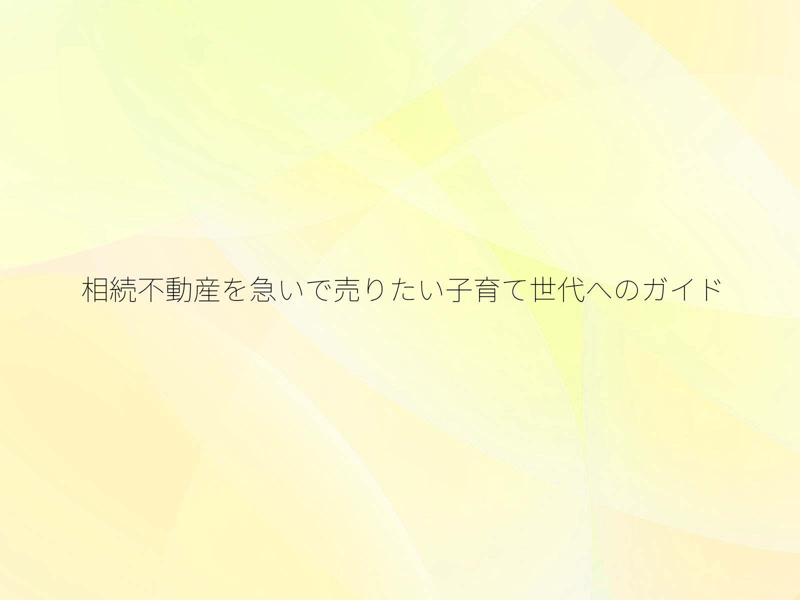 相続不動産を急いで売りたい子育て世代へのガイド/