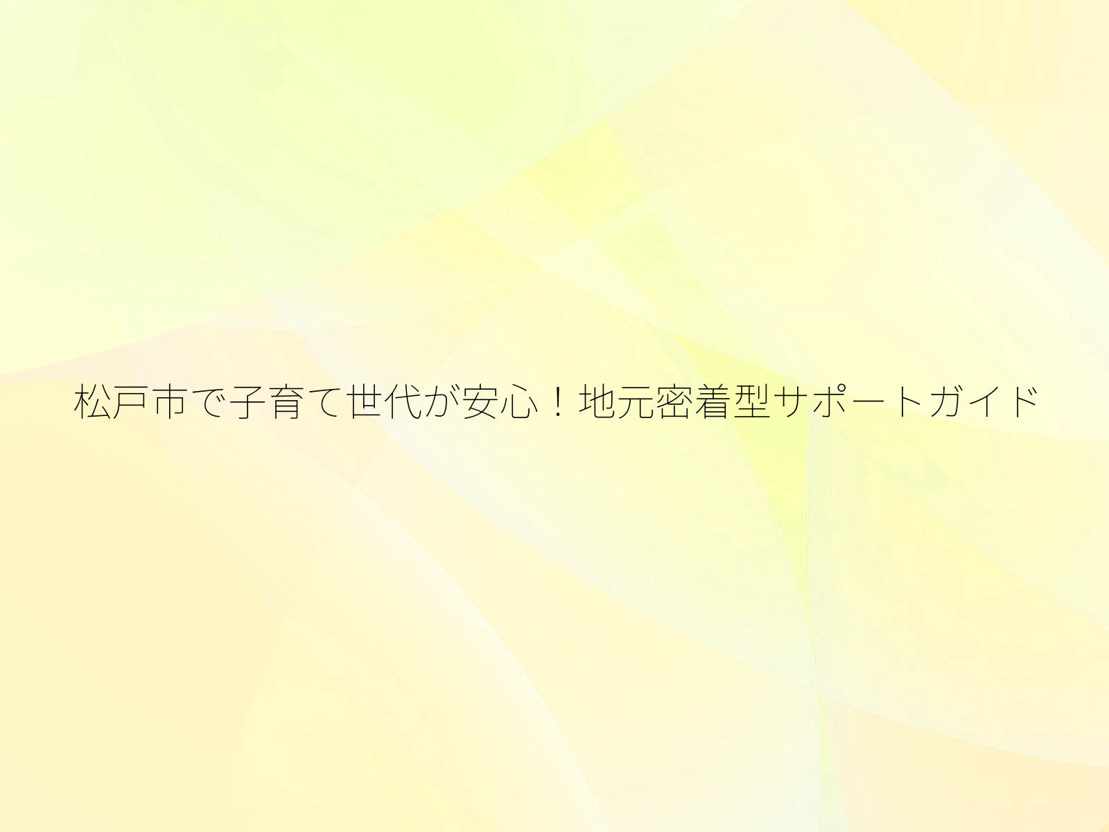 松戸市で子育て世代が安心！地元密着型サポートガイド/