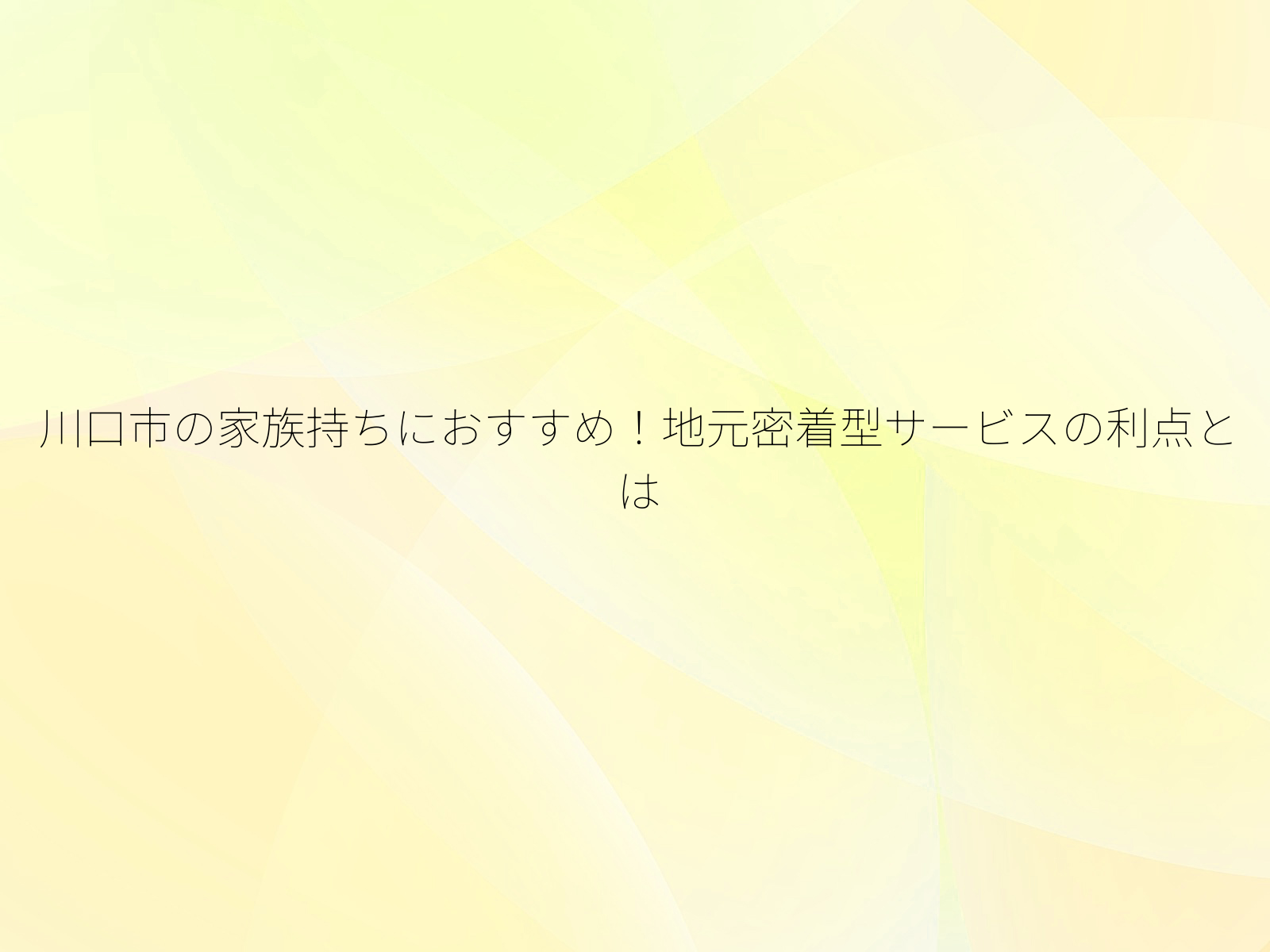 川口市の家族持ちにおすすめ!地元密着型サービスの利点とは/