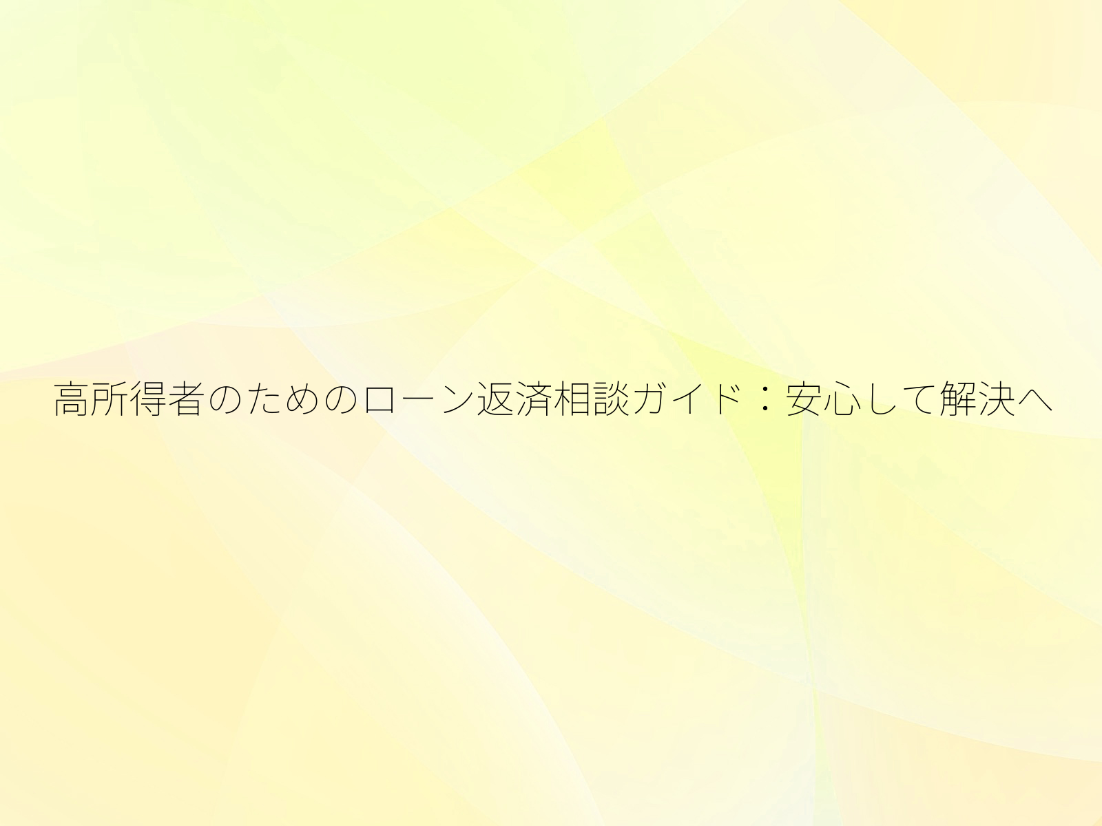高所得者のためのローン返済相談ガイド安心して解決へ/