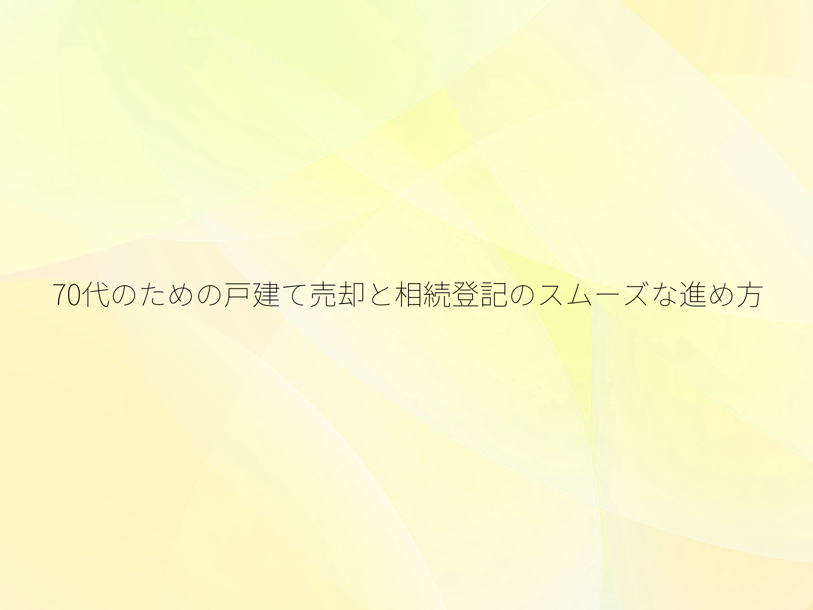 70代のための戸建て売却と相続登記のスムーズな進め方/