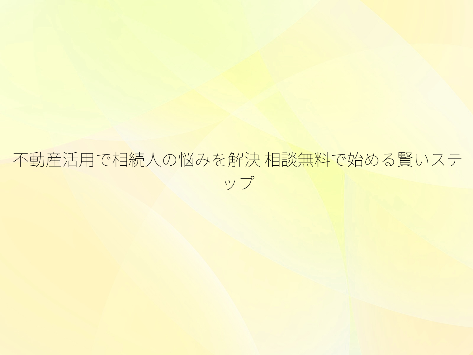 不動産活用で相続人の悩みを解決