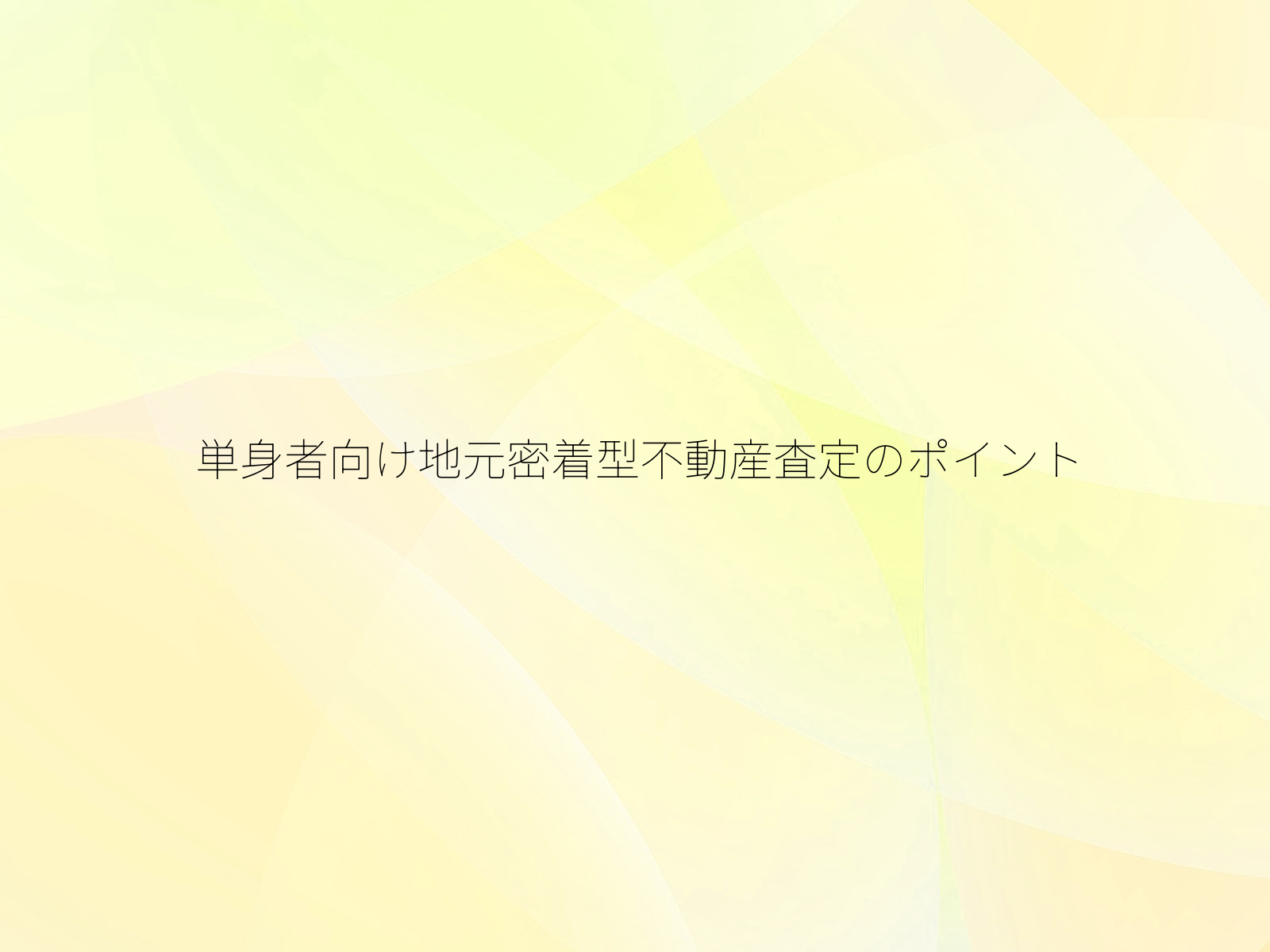 単身者向け地元密着型不動産査定のポイント