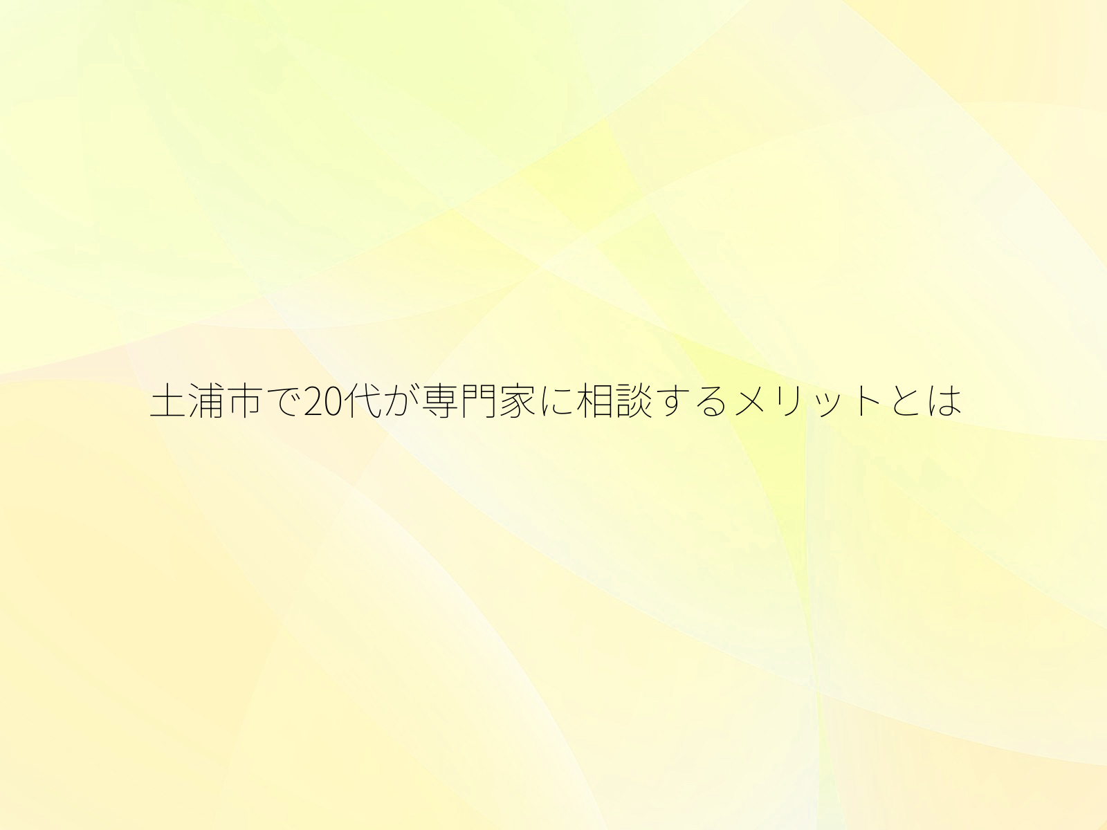 土浦市で20代が専門家に相談するメリットとは