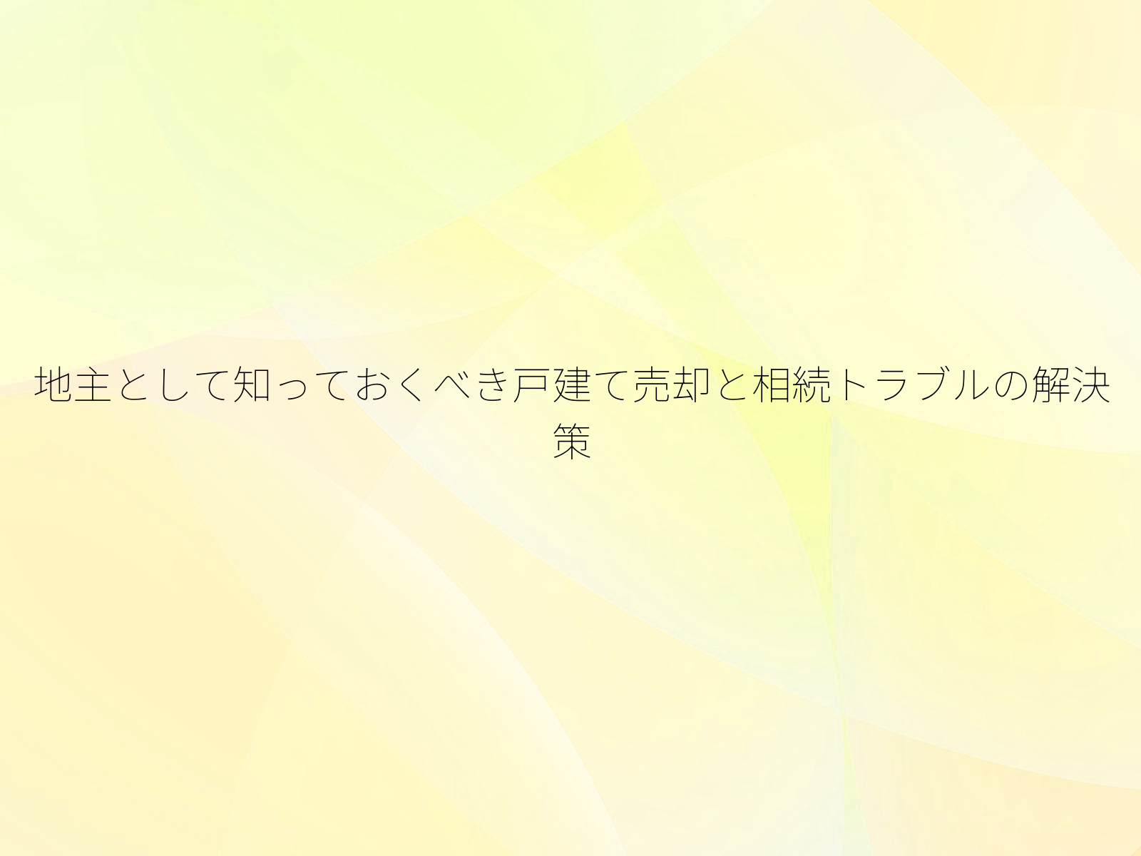 地主として知っておくべき戸建て売却と相続トラブルの解決策