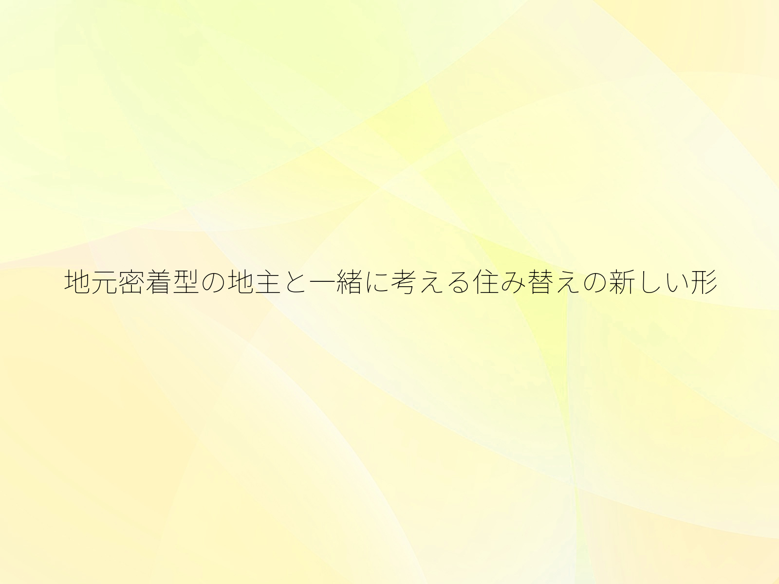 地元密着型の地主と一緒に考える住み替えの新しい形