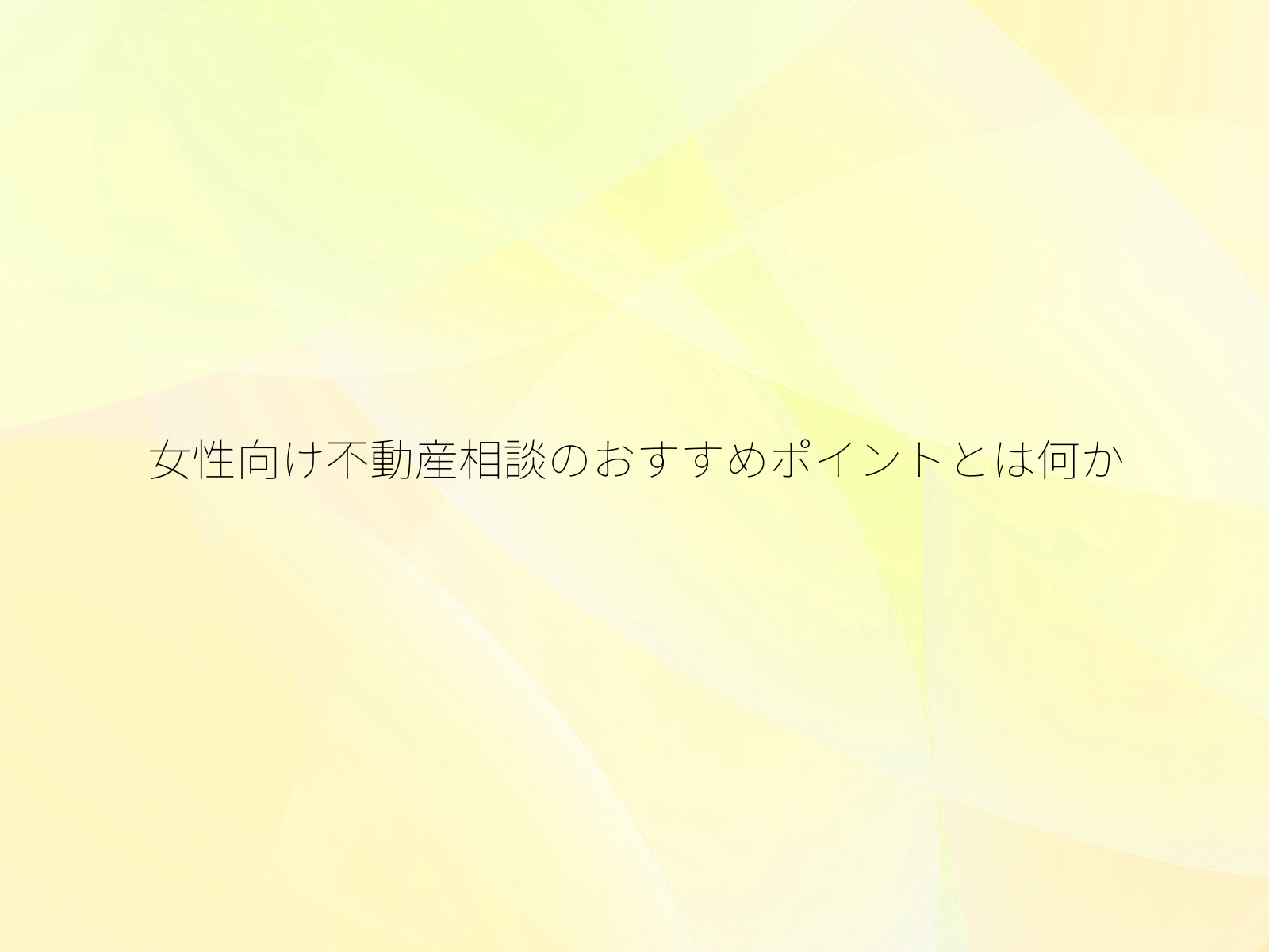 女性向け不動産相談のおすすめポイントとは何か