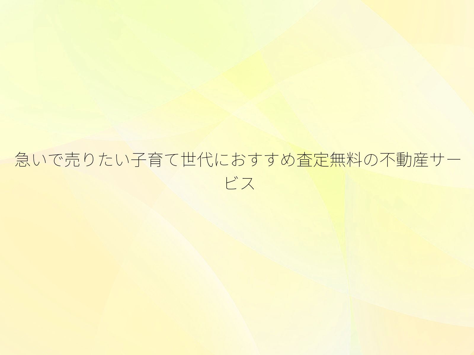 急いで売りたい子育て世代におすすめ査定無料の不動産サービス