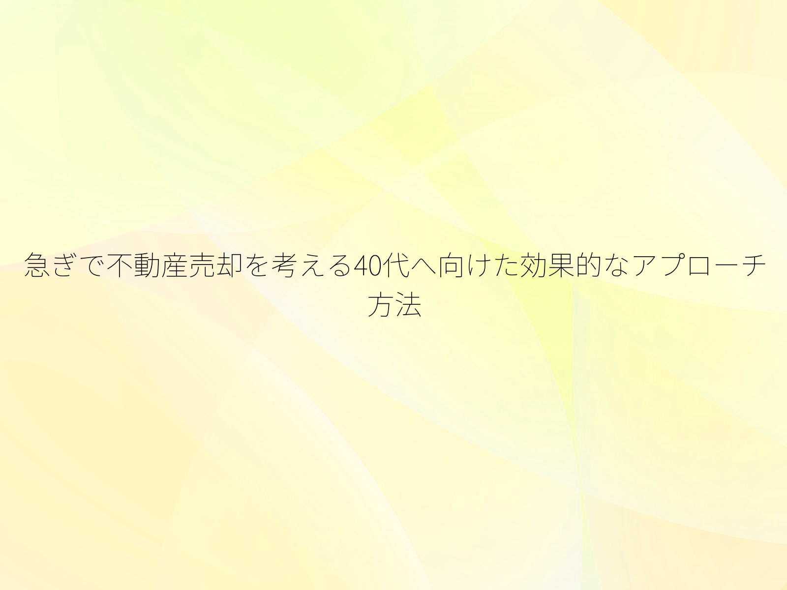 急ぎで不動産売却を考える40代へ向けた効果的なアプローチ方法