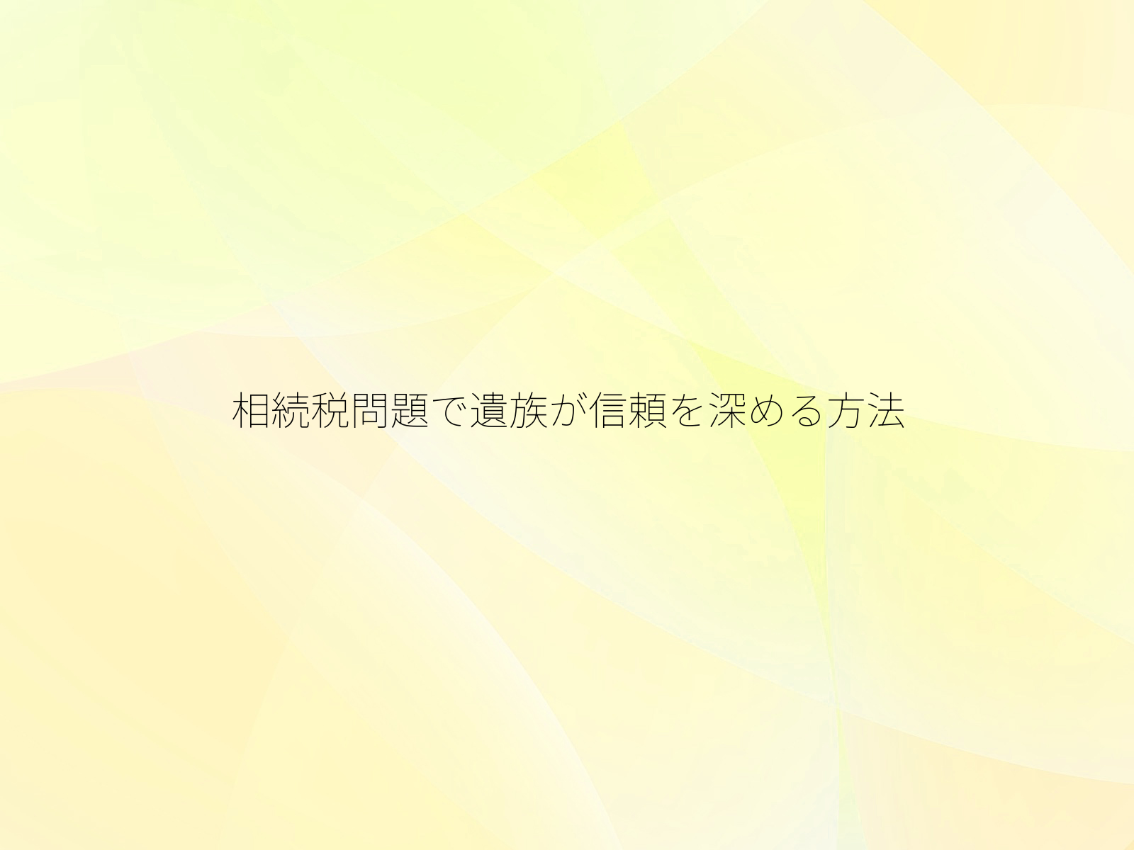 相続税問題で遺族が信頼を深める方法