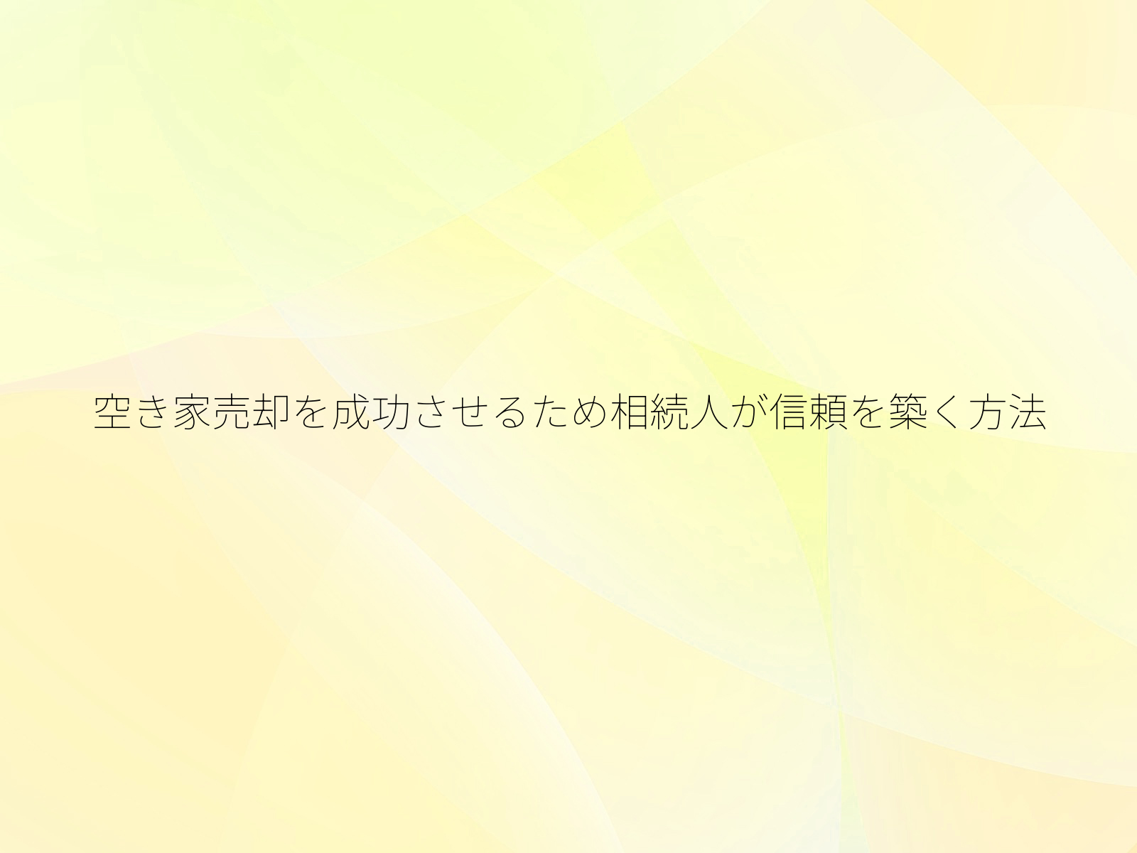 空き家売却を成功させるため相続人が信頼を築く方法