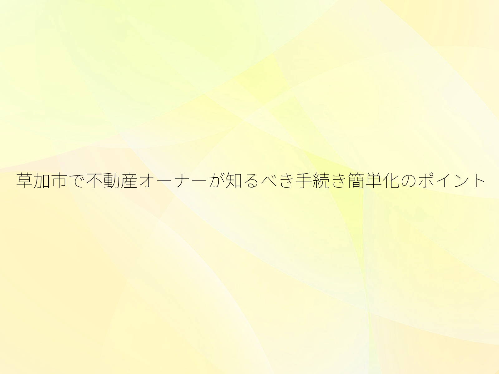 草加市で不動産オーナーが知るべき手続き簡単化のポイント