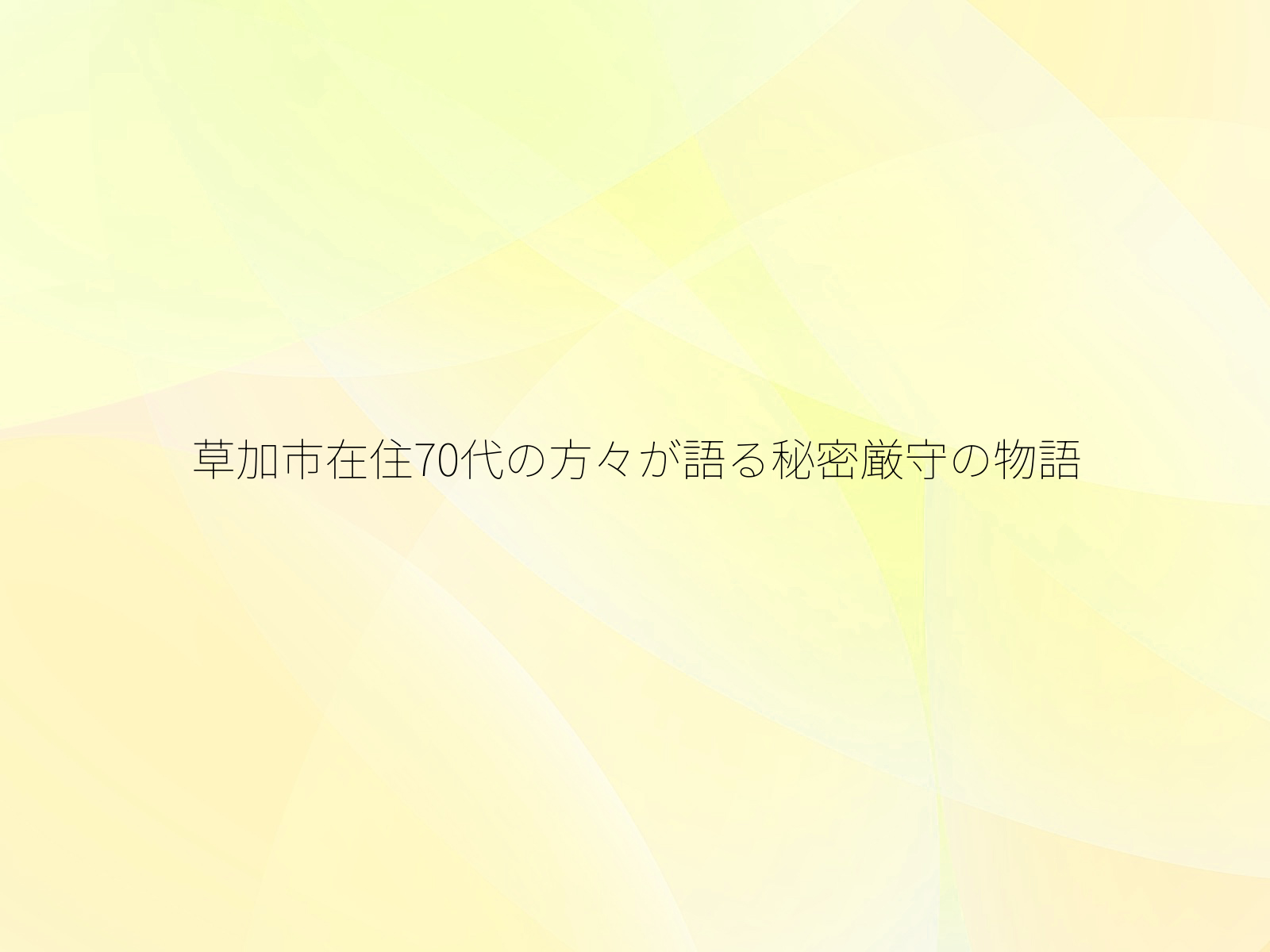 草加市在住70代の方々が語る秘密厳守の物語