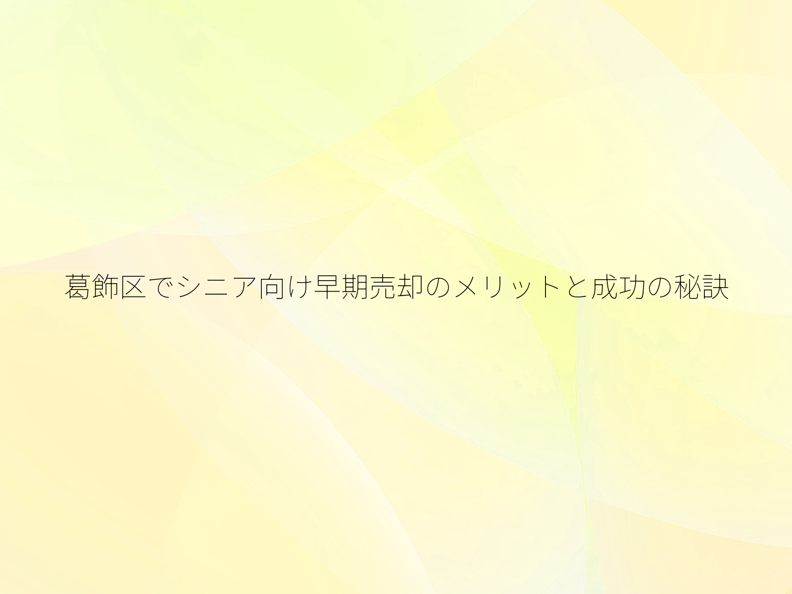 葛飾区でシニア向け早期売却のメリットと成功の秘訣