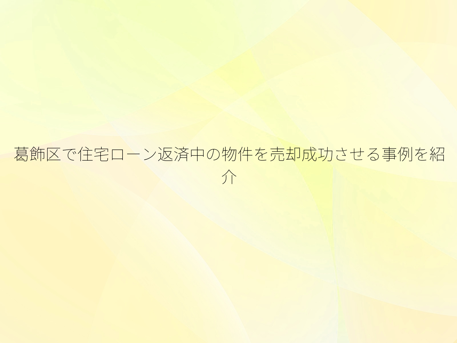 葛飾区で住宅ローン返済中の物件を売却成功させる事例を紹介
