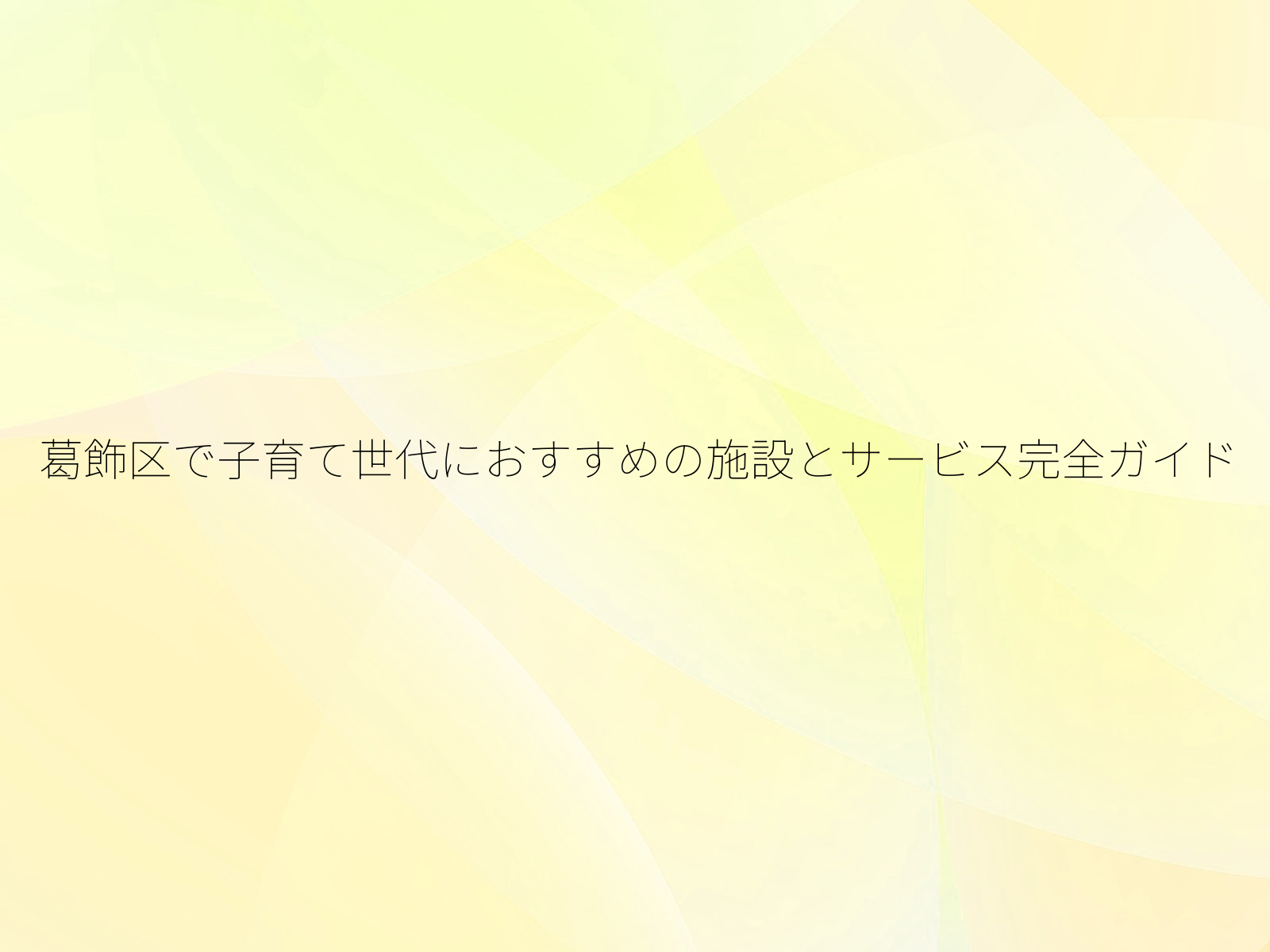 葛飾区で子育て世代におすすめの施設とサービス完全ガイド