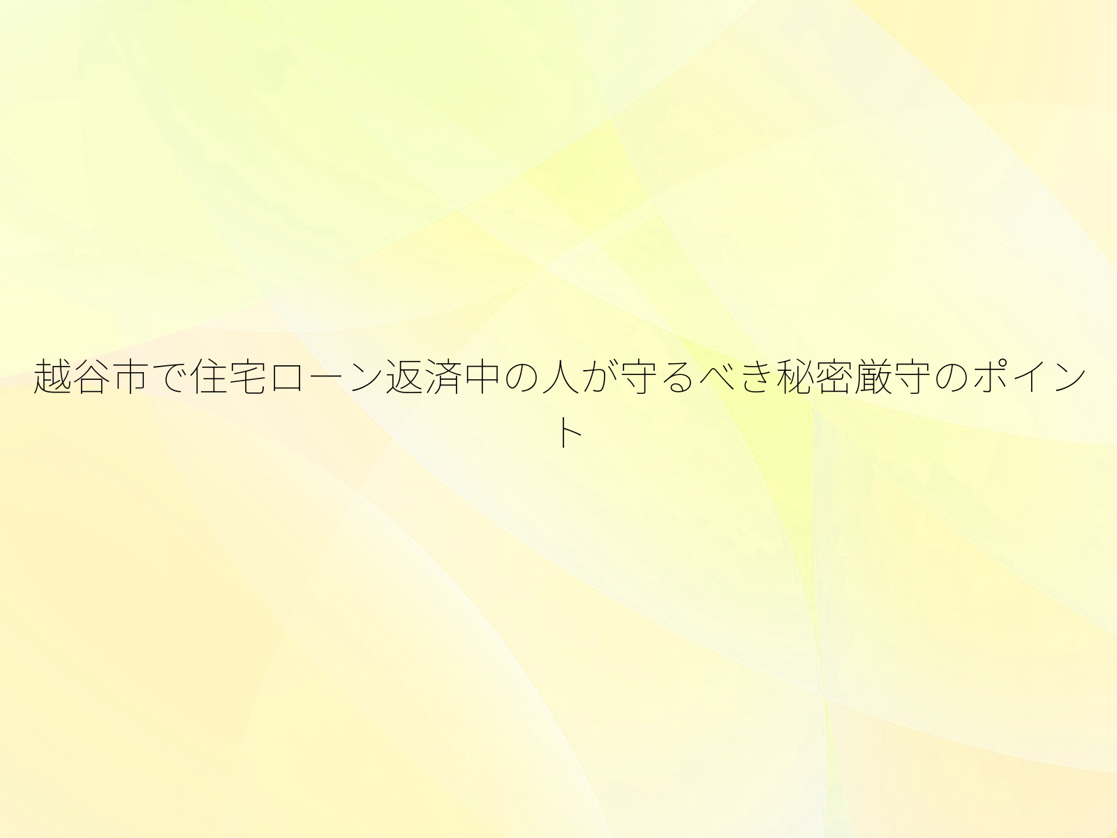 越谷市で住宅ローン返済中の人が守るべき秘密厳守のポイント