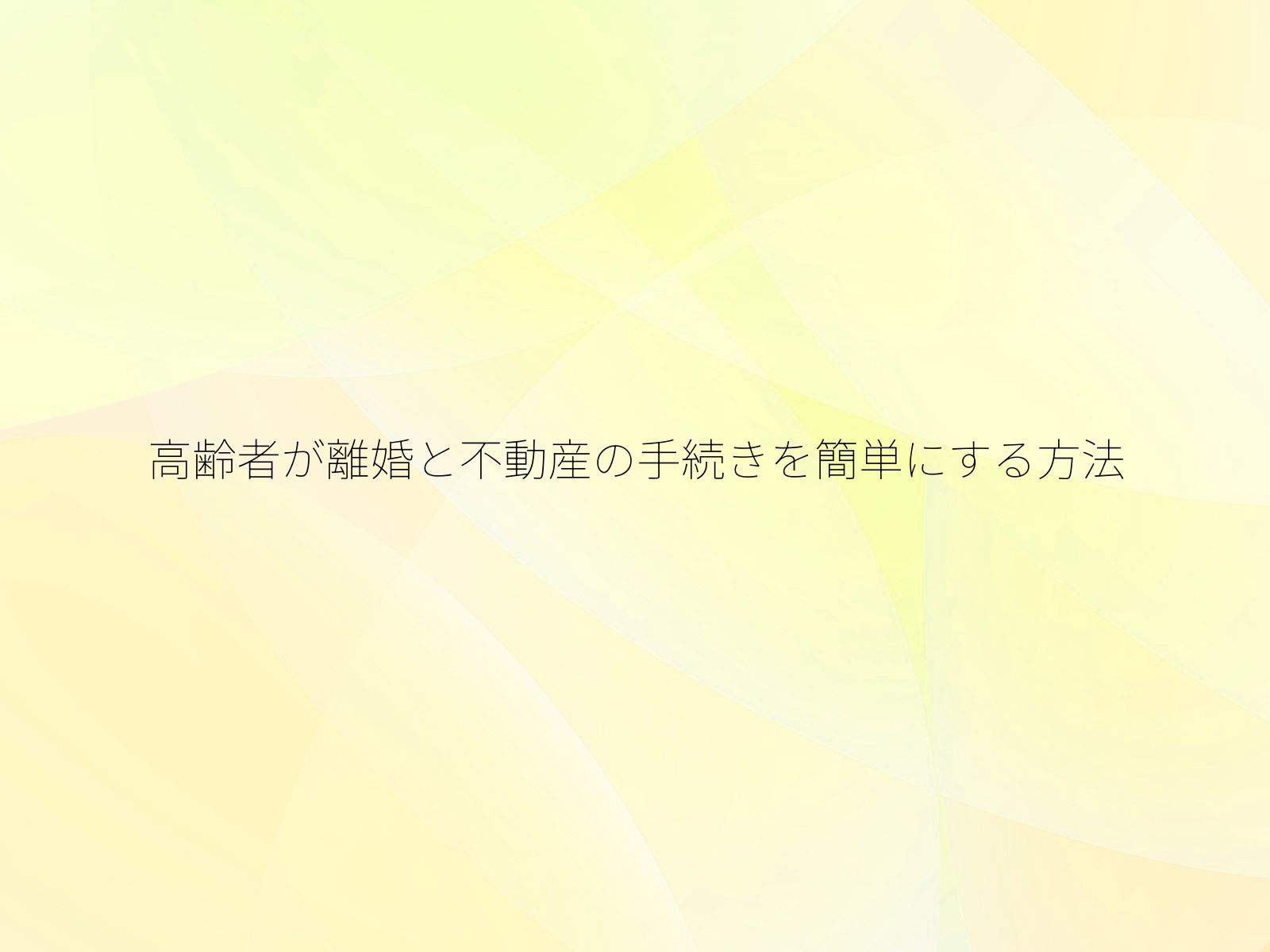 高齢者が離婚と不動産の手続きを簡単にする方法